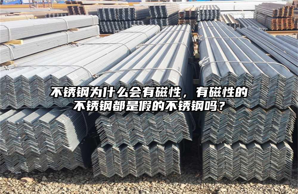 不銹鋼為什么會有磁性，有磁性的不銹鋼都是假的不銹鋼嗎？