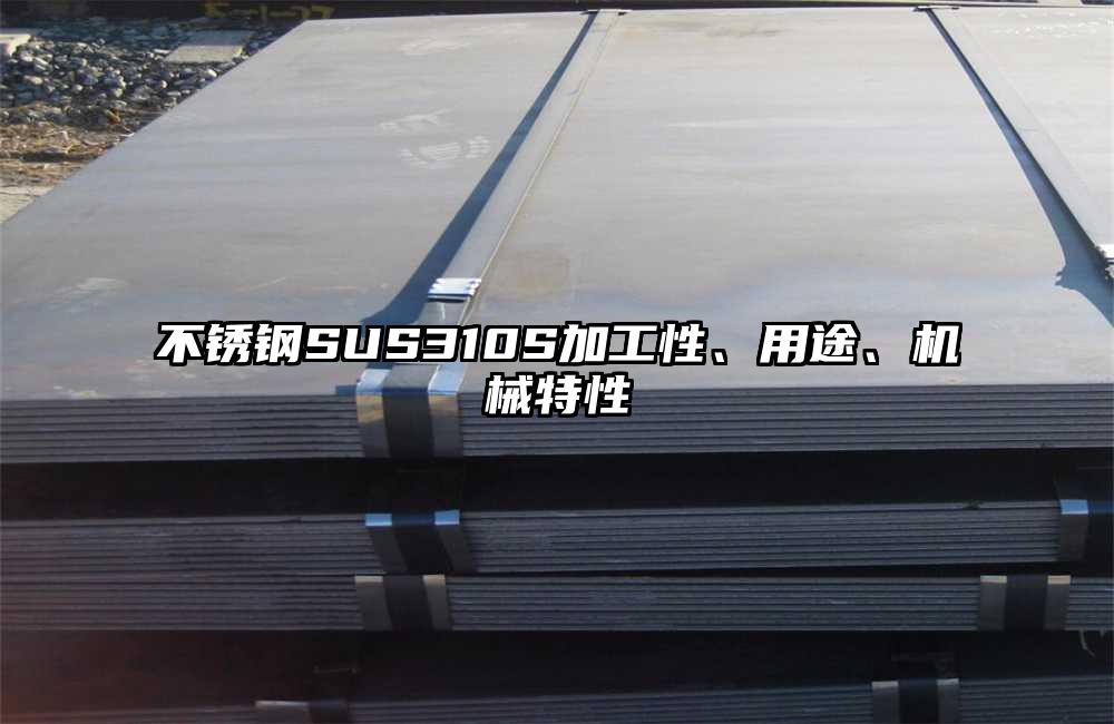 不銹鋼SUS310S加工性、用途、機(jī)械特性