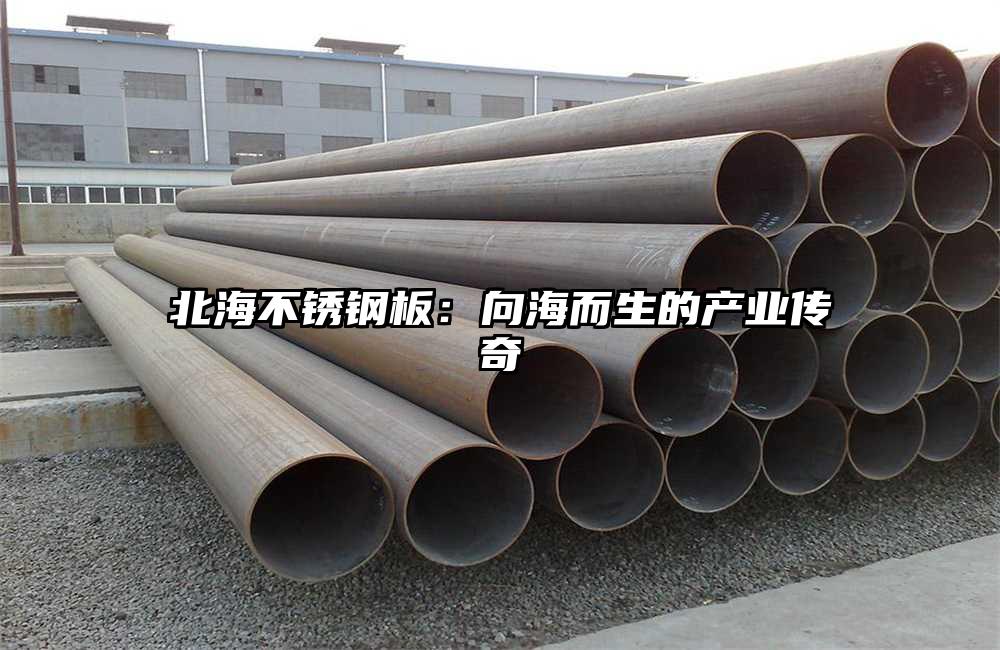 北海不銹鋼板：向海而生的產(chǎn)業(yè)傳奇