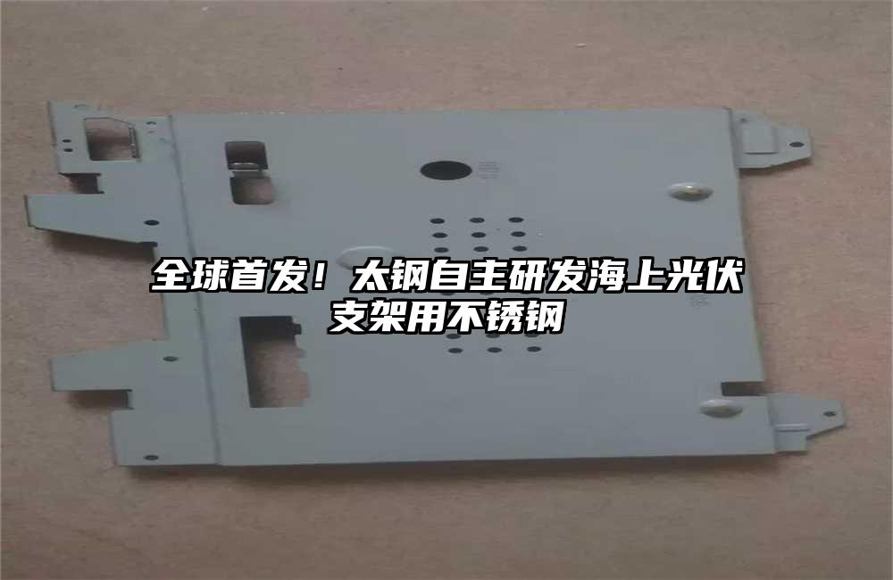 全球首發(fā)！太鋼自主研發(fā)海上光伏支架用不銹鋼