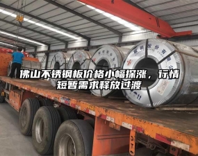 佛山不銹鋼板價(jià)格小幅探漲，行情短暫需求釋放過渡