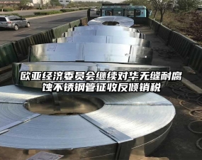 歐亞經(jīng)濟(jì)委員會(huì)繼續(xù)對(duì)華無(wú)縫耐腐蝕不銹鋼管征收反傾銷(xiāo)稅